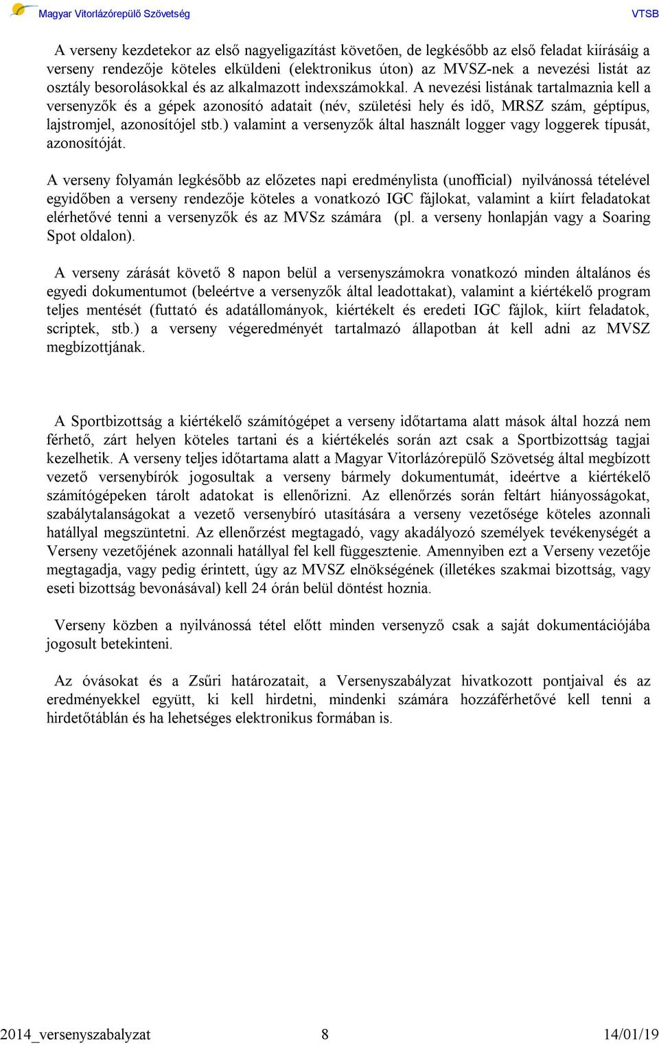 A nevezési listának tartalmaznia kell a versenyzők és a gépek azonosító adatait (név, születési hely és idő, MRSZ szám, géptípus, lajstromjel, azonosítójel stb.