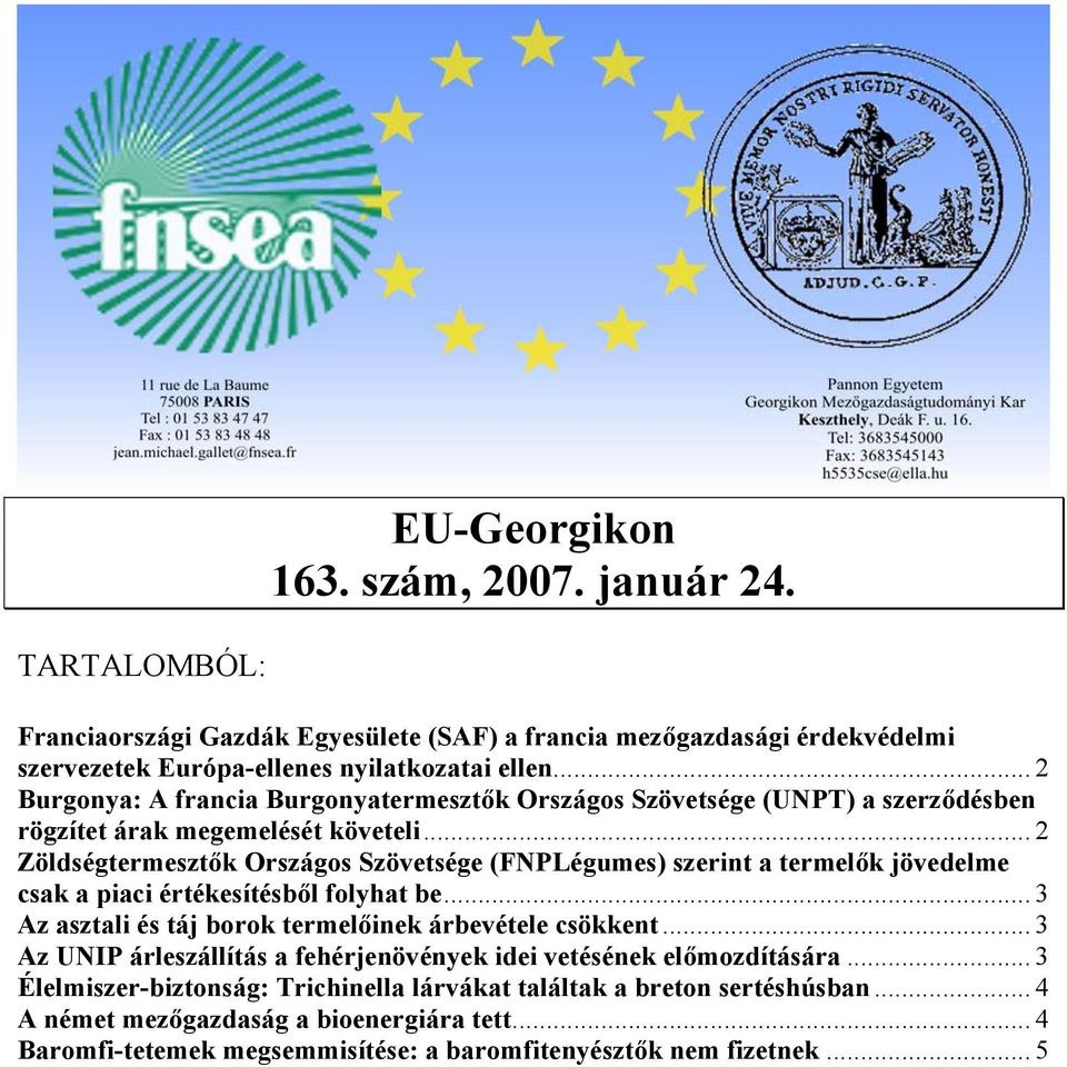 .. 2 Zöldségtermesztők Országos Szövetsége (FNPLégumes) szerint a termelők jövedelme csak a piaci értékesítésből folyhat be... 3 Az asztali és táj borok termelőinek árbevétele csökkent.