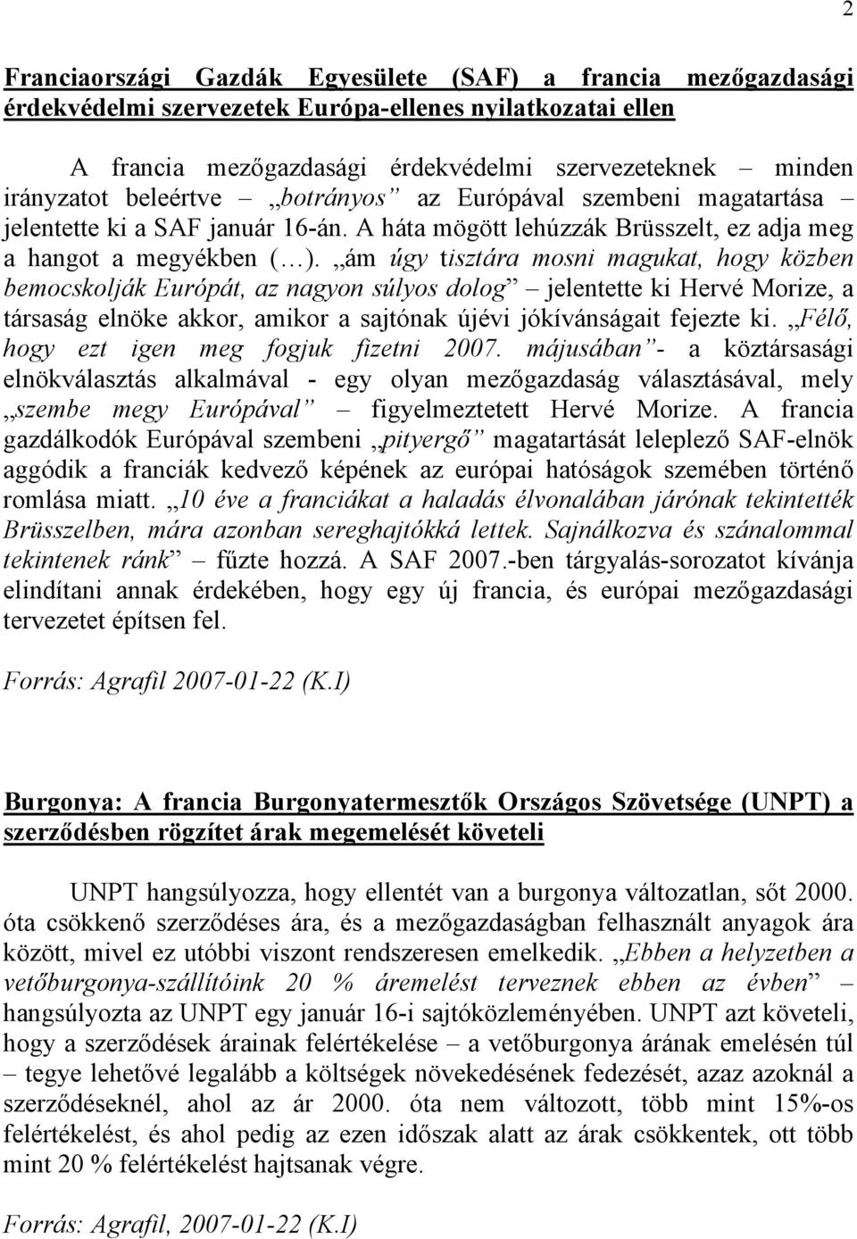 ám úgy tisztára mosni magukat, hogy közben bemocskolják Európát, az nagyon súlyos dolog jelentette ki Hervé Morize, a társaság elnöke akkor, amikor a sajtónak újévi jókívánságait fejezte ki.