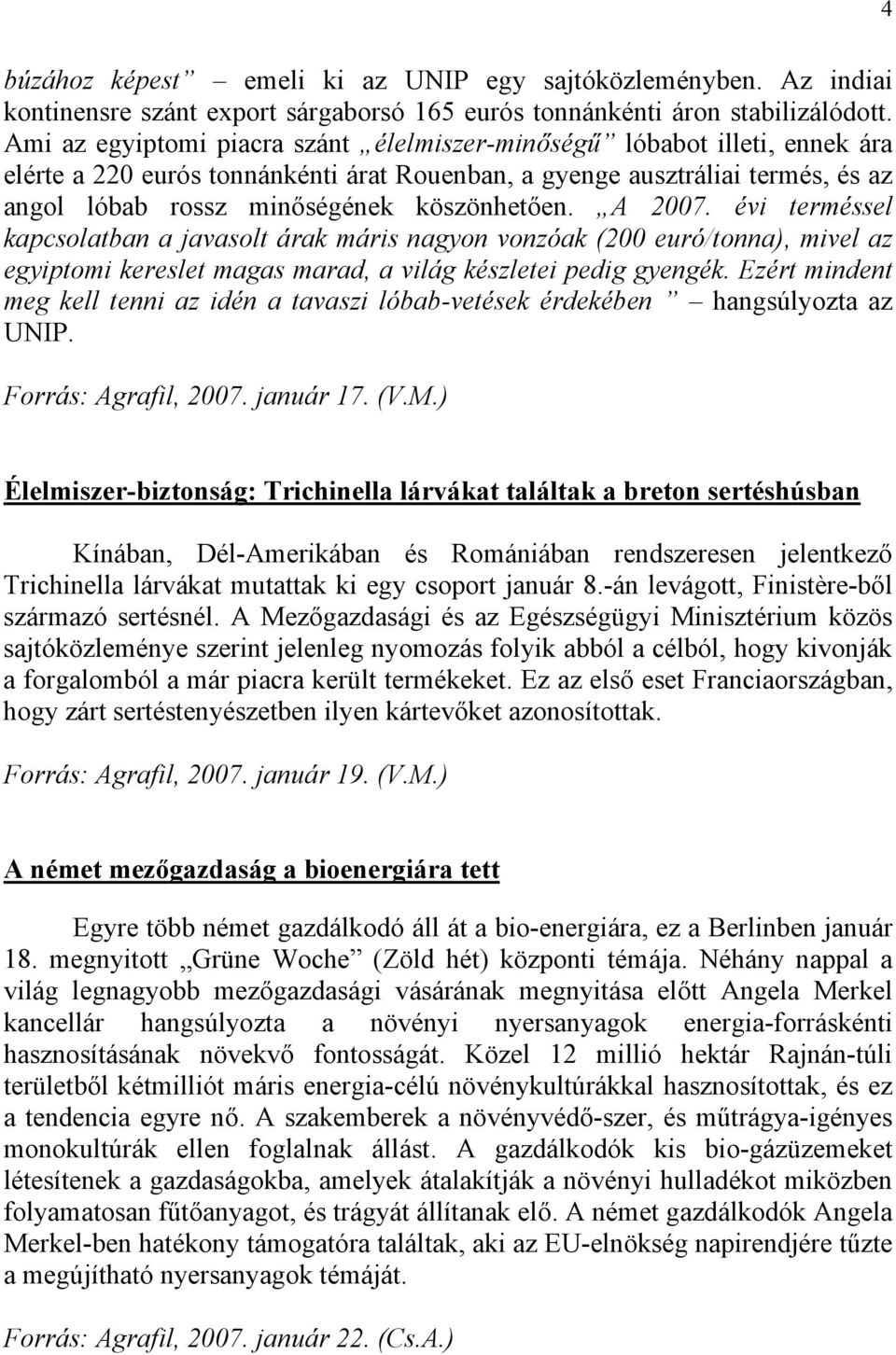 A 2007. évi terméssel kapcsolatban a javasolt árak máris nagyon vonzóak (200 euró/tonna), mivel az egyiptomi kereslet magas marad, a világ készletei pedig gyengék.