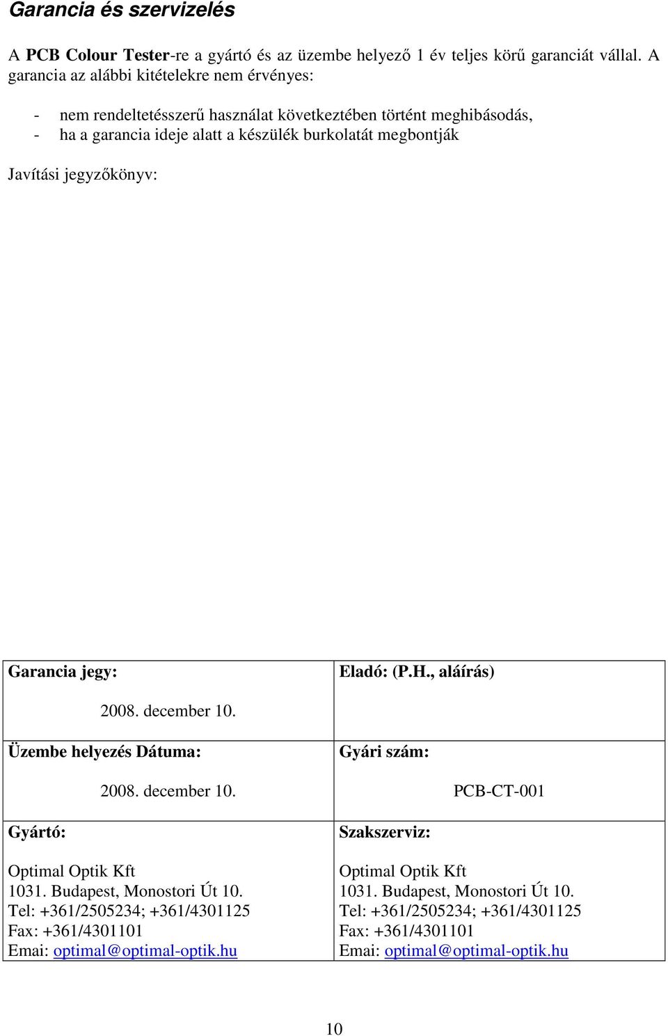 Javítási jegyzıkönyv: Garancia jegy: Eladó: (P.H., aláírás) 2008. december 10. Üzembe helyezés Dátuma: Gyári szám: 2008. december 10. PCB-CT-001 Gyártó: Optimal Optik Kft 1031.