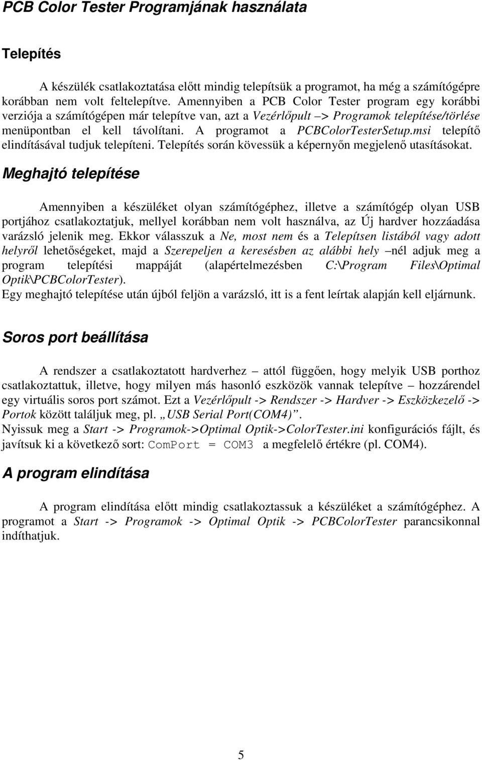 A programot a PCBColorTesterSetup.msi telepítı elindításával tudjuk telepíteni. Telepítés során kövessük a képernyın megjelenı utasításokat.