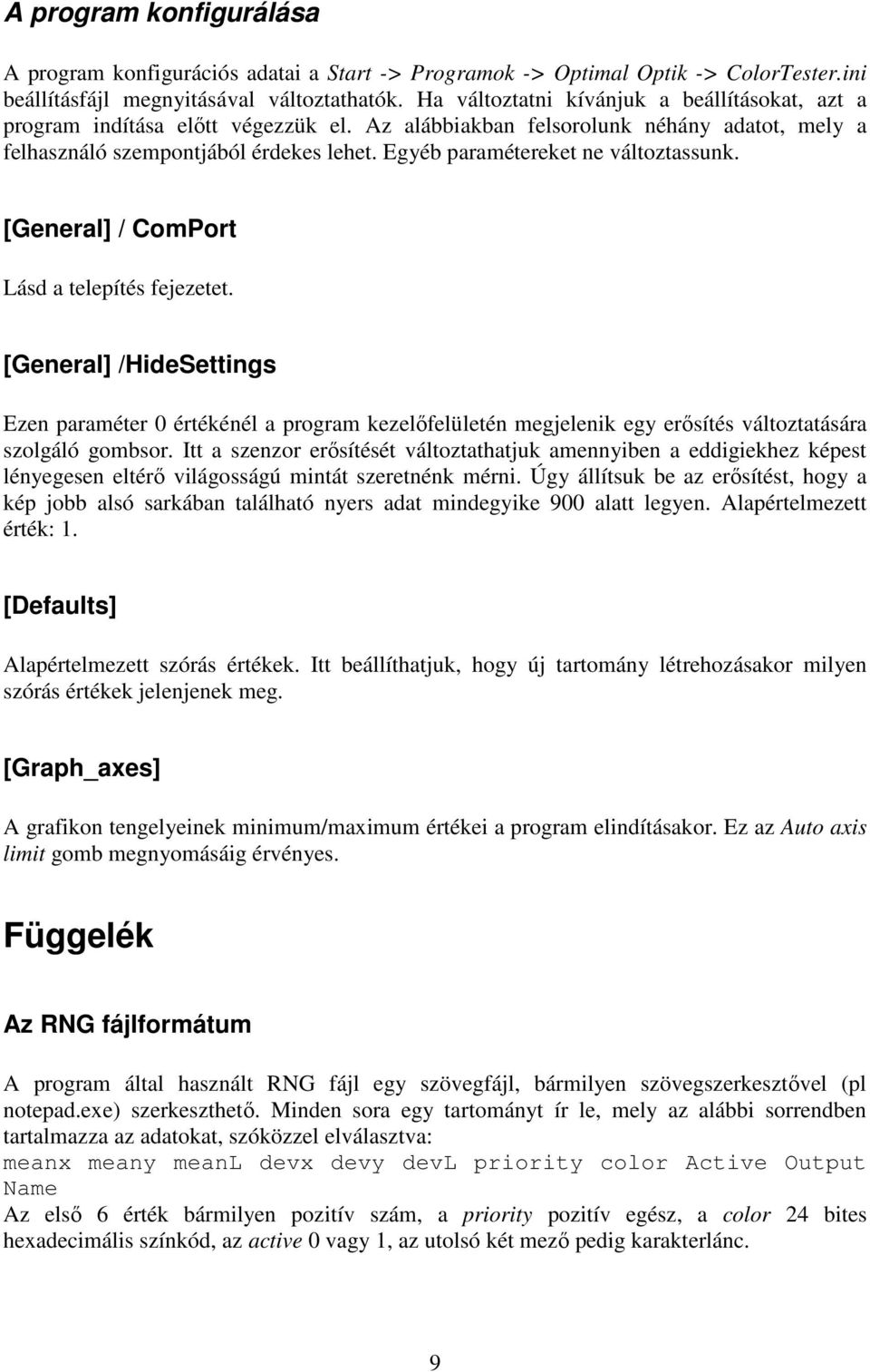 Egyéb paramétereket ne változtassunk. [General] / ComPort Lásd a telepítés fejezetet.