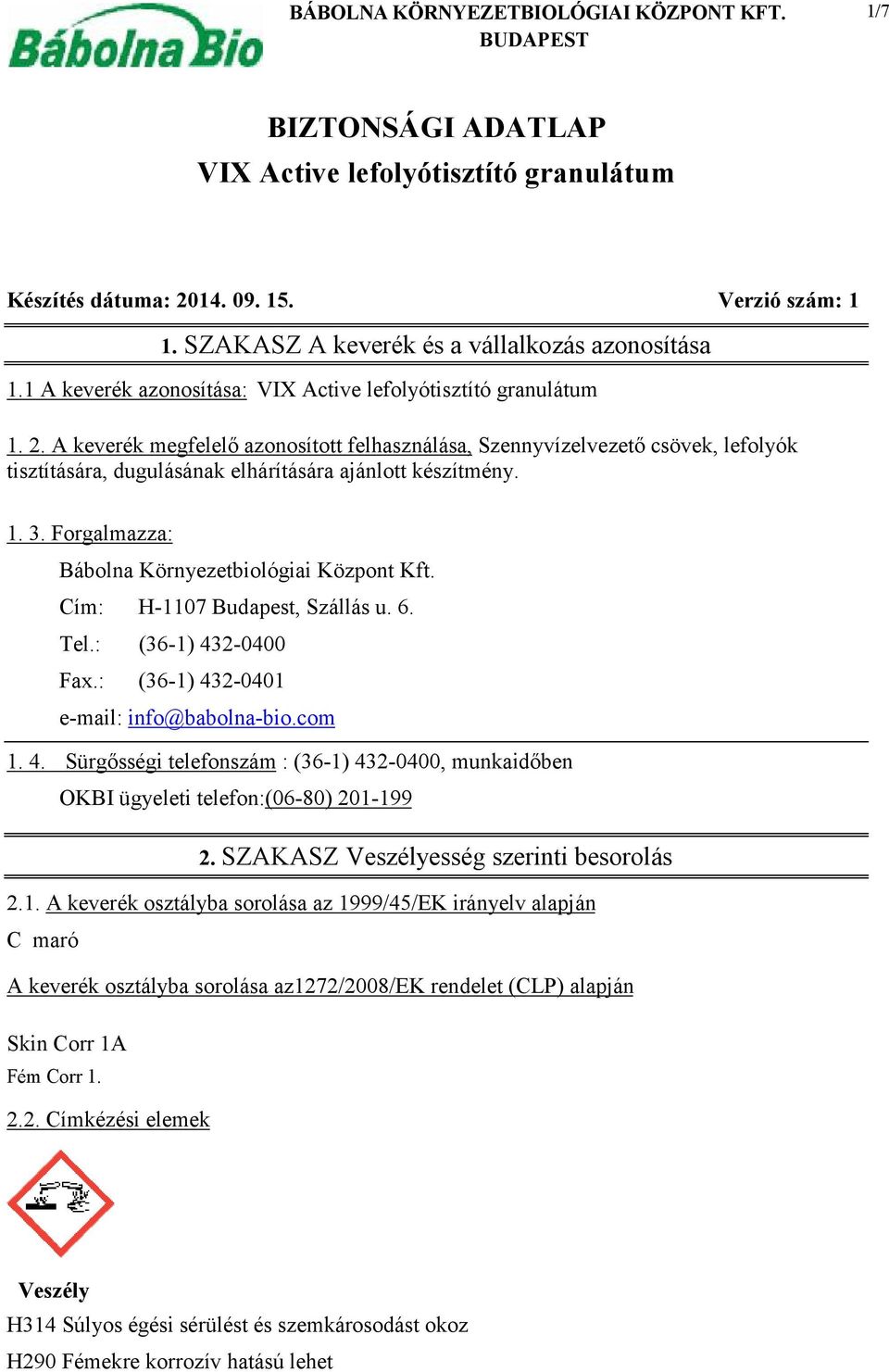 A keverék megfelelő azonosított felhasználása, Szennyvízelvezető csövek, lefolyók tisztítására, dugulásának elhárítására ajánlott készítmény. 1. 3. Forgalmazza: Bábolna Környezetbiológiai Központ Kft.