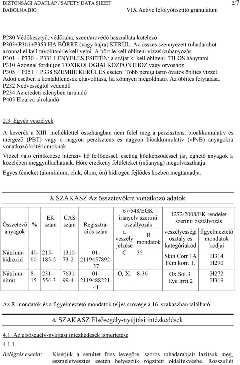 TILOS hánytatni P310 Azonnal forduljon TOXIKOLÓGIAI KÖZPONTHOZ vagy orvoshoz P305 + P351 + P338 SZEMBE KERÜLÉS esetén: Több percig tartó óvatos öblítés vízzel.