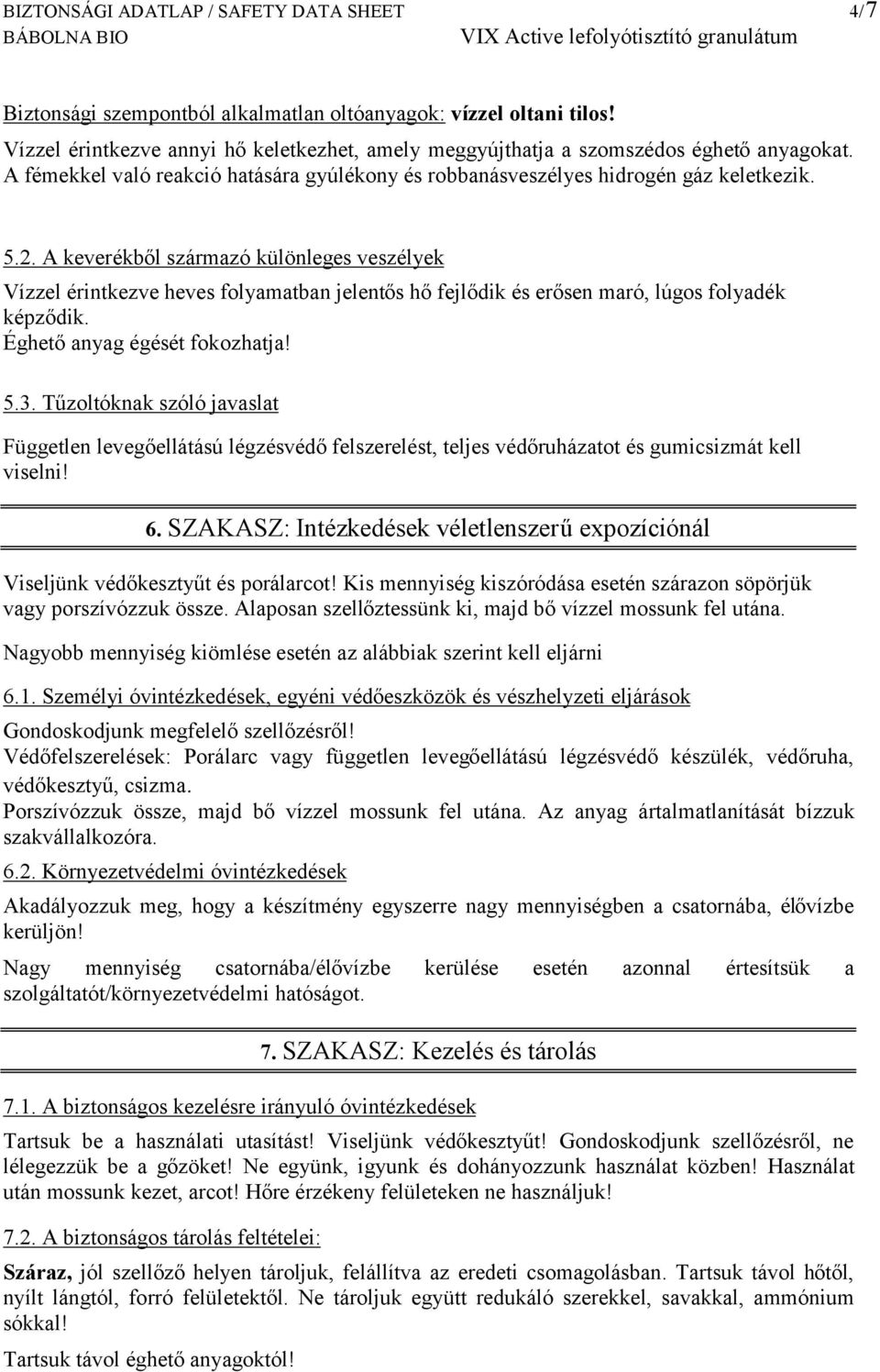 A keverékből származó különleges veszélyek Vízzel érintkezve heves folyamatban jelentős hő fejlődik és erősen maró, lúgos folyadék képződik. Éghető anyag égését fokozhatja! 5.3.