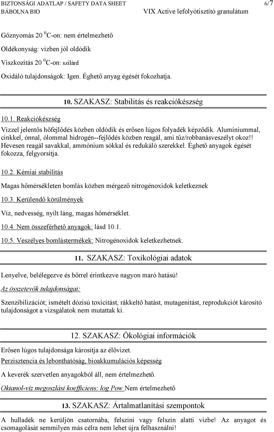 Alumíniummal, cinkkel, ónnal, ólommal hidrogén--fejlődés közben reagál, ami tűz/robbanásveszélyt okoz!! Hevesen reagál savakkal, ammónium sókkal és redukáló szerekkel.