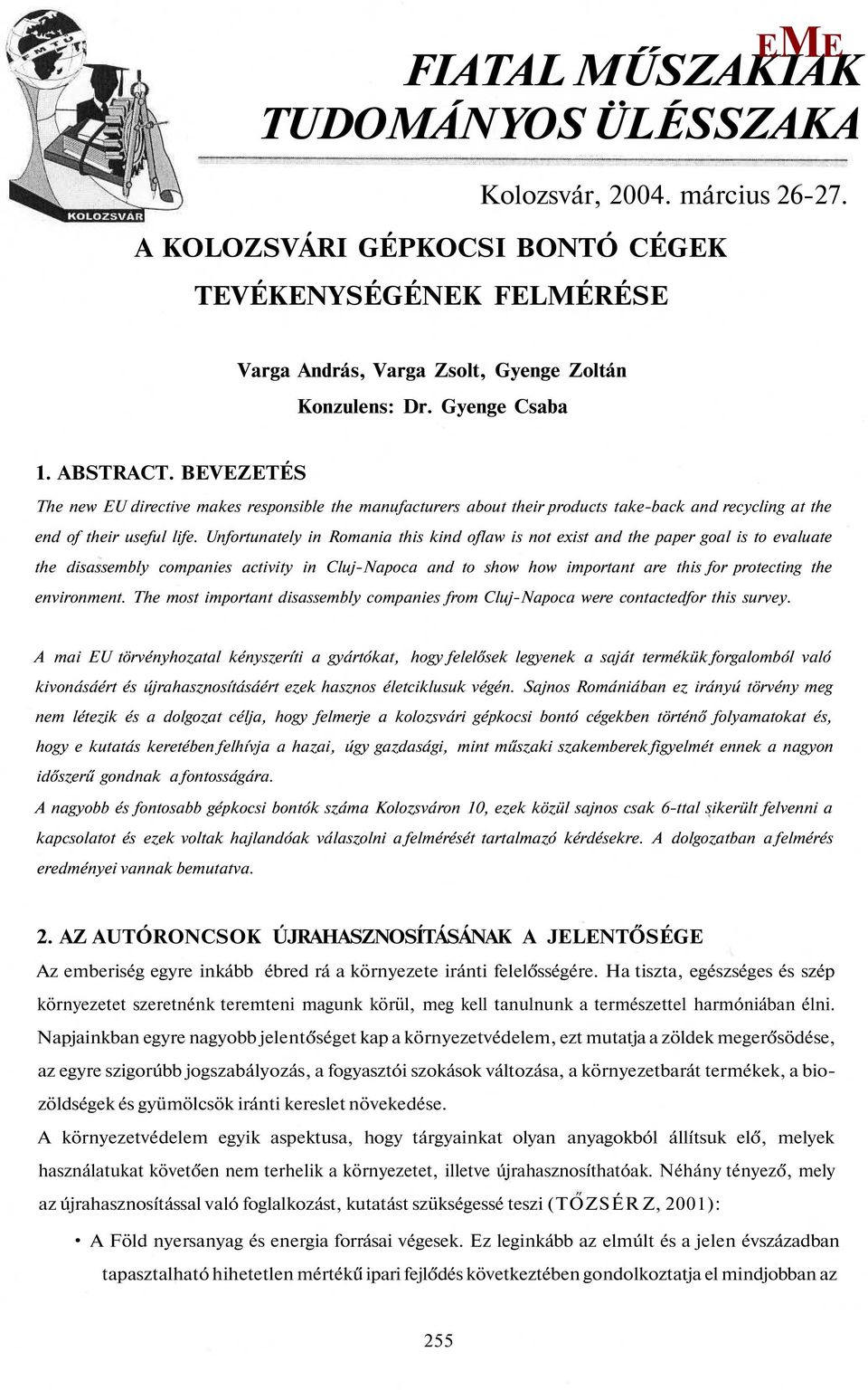 Unfortunately in Romania this kind oflaw is not exist and the paper goal is to evaluate the disassembly companies activity in Cluj-Napoca and to show how important are this for protecting the