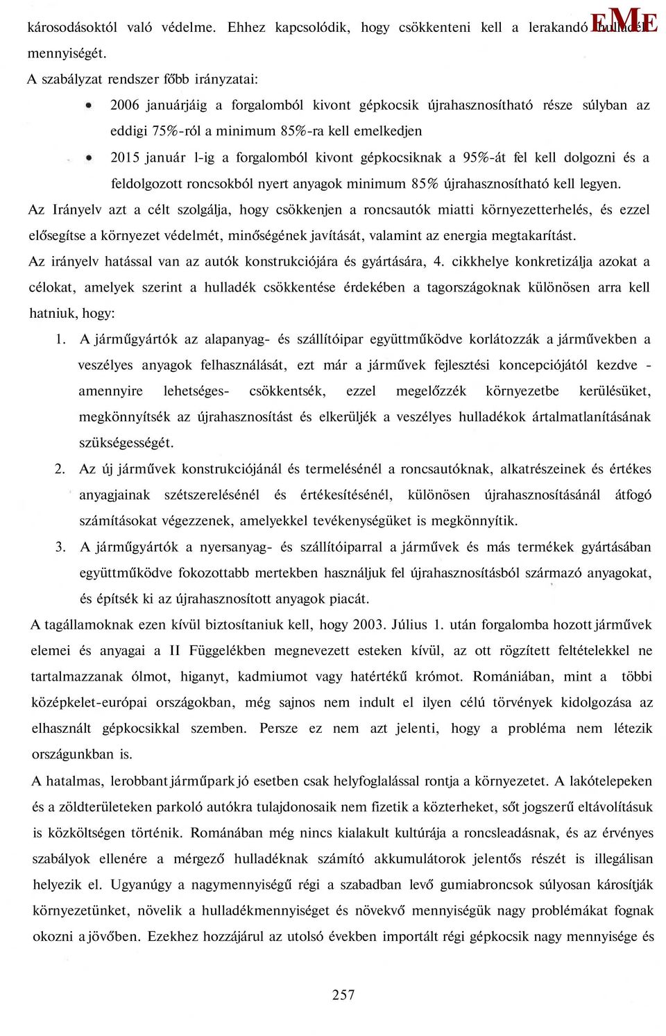 kivont gépkocsiknak a 95%-át fel kell dolgozni és a feldolgozott roncsokból nyert anyagok minimum 85% újrahasznosítható kell legyen.