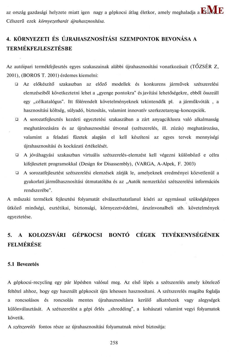 2001) érdemes kiemelni: Az előkészítő szakaszban az előző modellek és konkurens járművek szétszerelési elemzéseiből következtetni lehet a gyenge pontokra" és javítási lehetőségekre, ebből összeáll