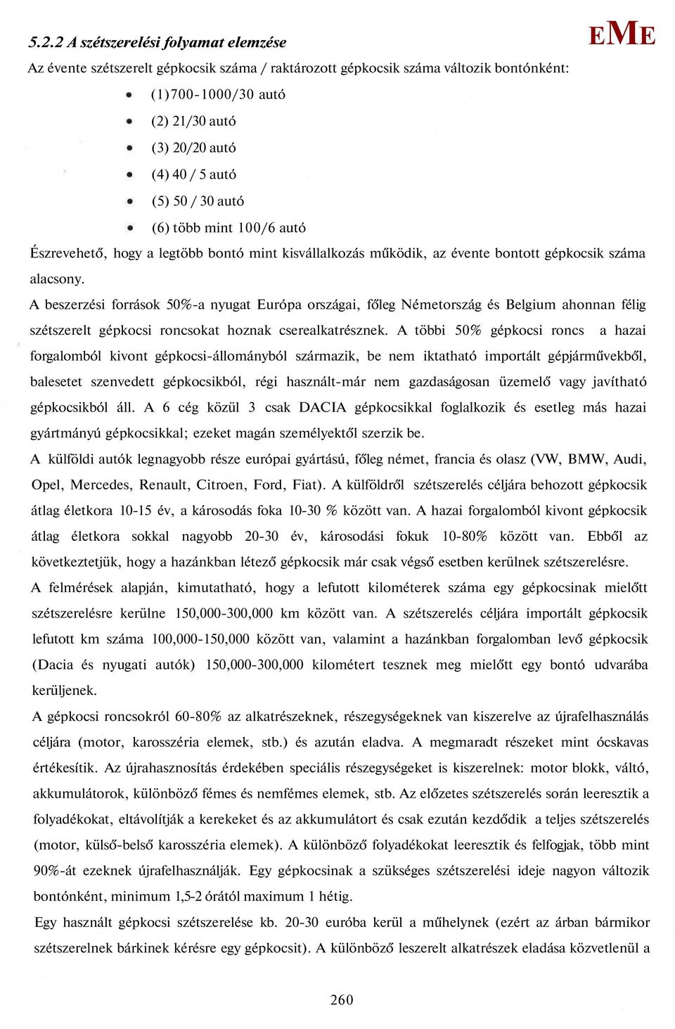 A beszerzési források 50%-a nyugat urópa országai, főleg Németország és Belgium ahonnan félig szétszerelt gépkocsi roncsokat hoznak cserealkatrésznek.