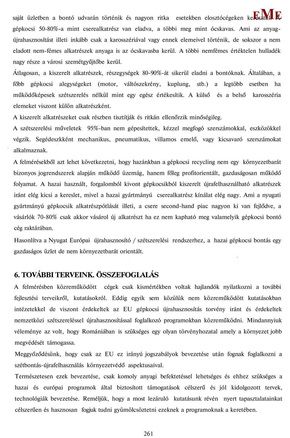 A többi nemfémes értéktelen hulladék nagy része a városi szemétgyűjtőbe kerül. Átlagosan, a kiszerelt alkatrészek, részegységek 80-90%-át sikerül eladni a bontóknak.