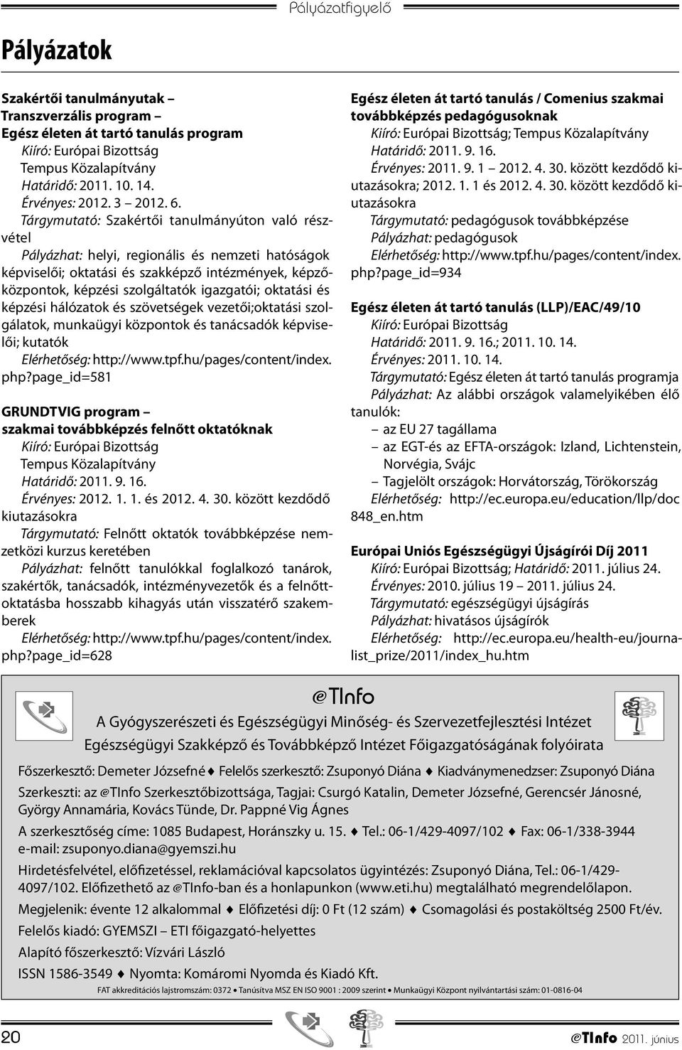 Tárgymutató: Szakértői tanulmányúton való részvétel Pályázhat: helyi, regionális és nemzeti hatóságok képviselői; oktatási és szakképző intézmények, képzőközpontok, képzési szolgáltatók igazgatói;