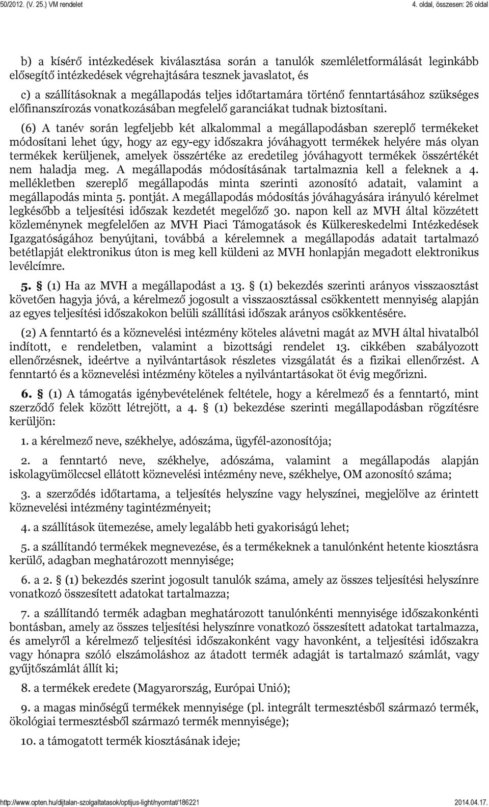 (6) A tanév során legfeljebb két alkalommal a megállapodásban szereplő termékeket módosítani lehet úgy, hogy az egy-egy időszakra jóváhagyott termékek helyére más olyan termékek kerüljenek, amelyek