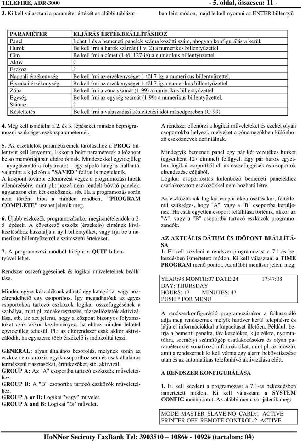 közötti szám, ahogyan konfigurálásra kerül. Hurok %HNHOOtUQLDKXURNV]iPiWYDQXPHULNXVELOOHQW\&]HWWHO Cím Be kell írni a címet (1-WO-ig) a numerikus billenw\&]hwwho Aktív? Eszköz?