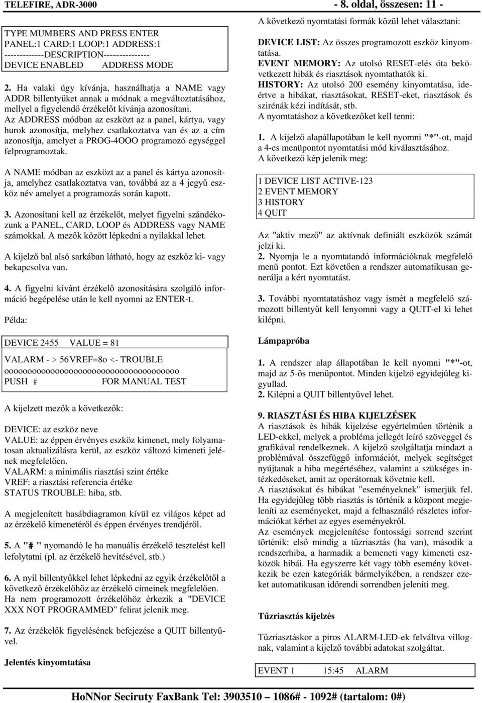 Az ADDRESS módban az eszközt az a panel, kártya, vagy hurok azonosítja, melyhez csatlakoztatva van és az a cím azonosítja, amelyet a PROG-4OOO programozó egységgel felprogramoztak.