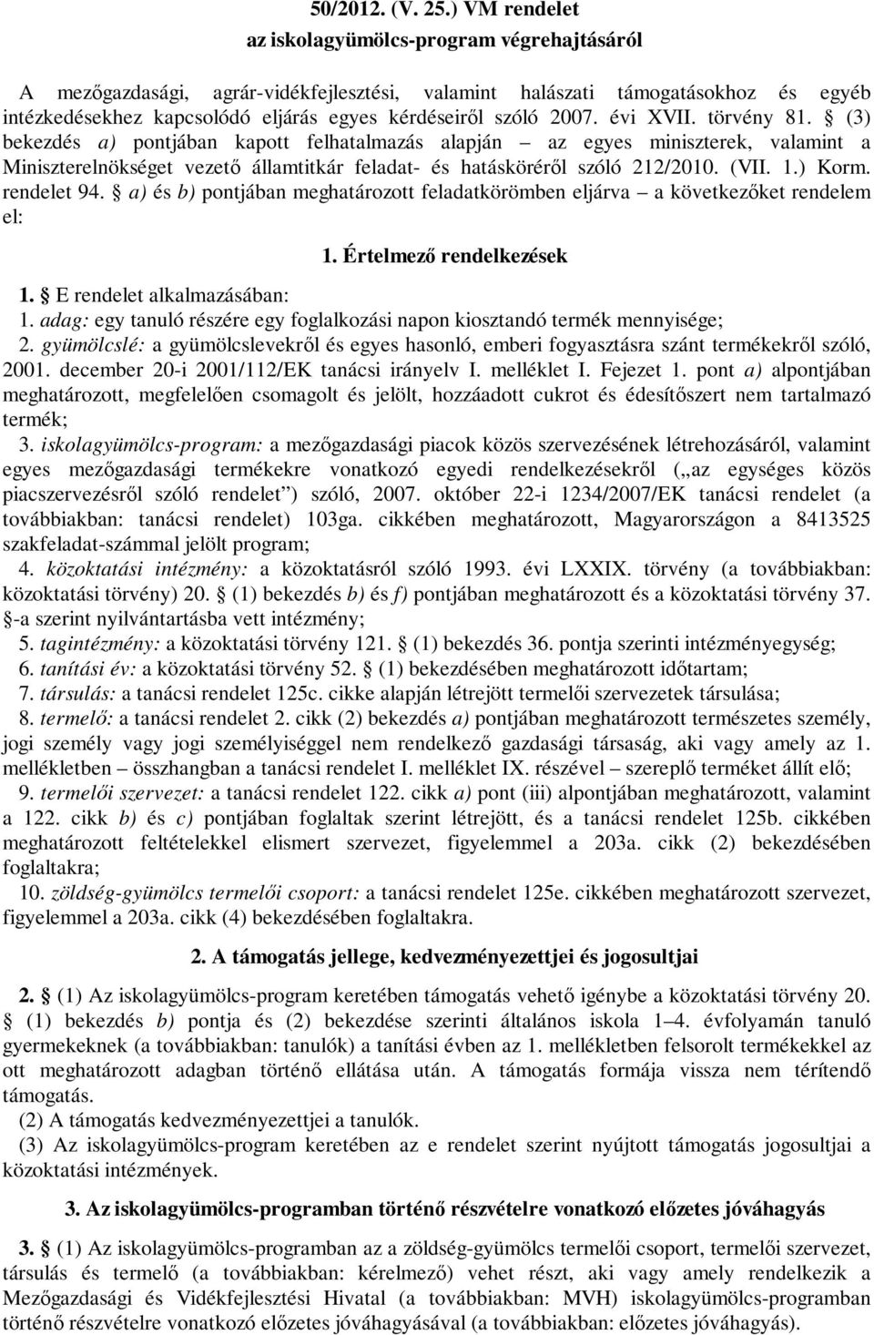 2007. évi XVII. törvény 81. (3) bekezdés a) pontjában kapott felhatalmazás alapján az egyes miniszterek, valamint a Miniszterelnökséget vezető államtitkár feladat- és hatásköréről szóló 212/2010.