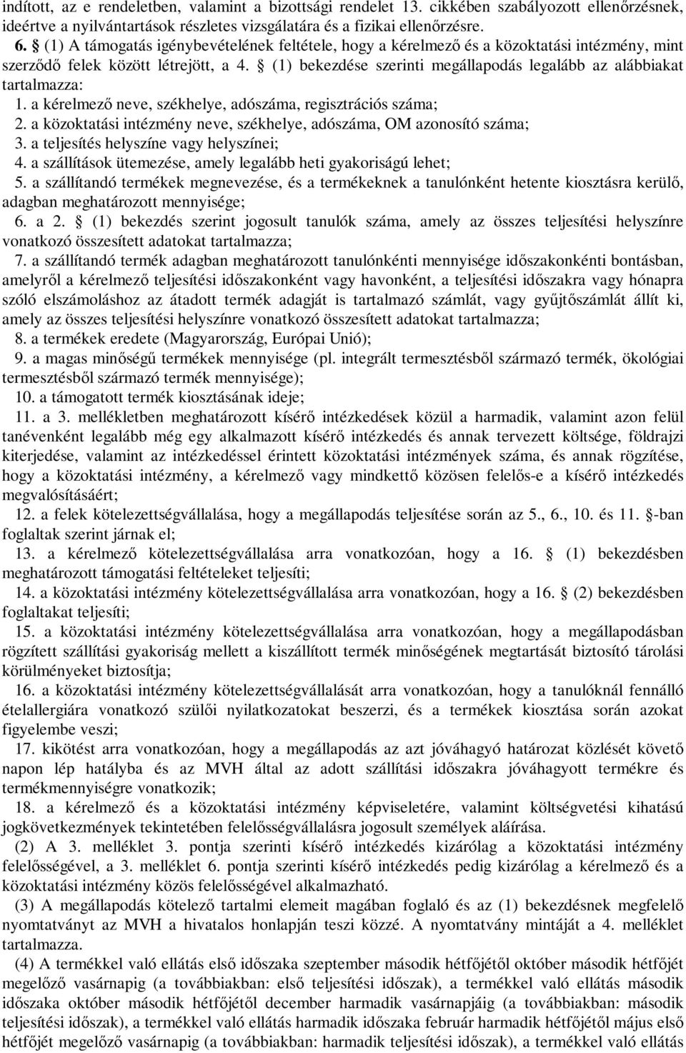 (1) bekezdése szerinti megállapodás legalább az alábbiakat tartalmazza: 1. a kérelmező neve, székhelye, adószáma, regisztrációs száma; 2.