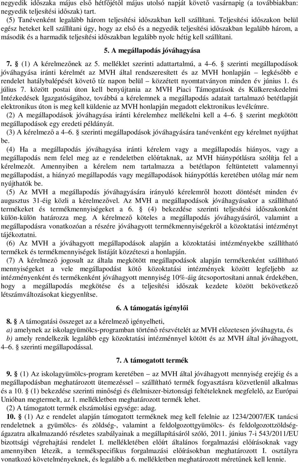 Teljesítési időszakon belül egész heteket kell szállítani úgy, hogy az első és a negyedik teljesítési időszakban legalább három, a második és a harmadik teljesítési időszakban legalább nyolc hétig