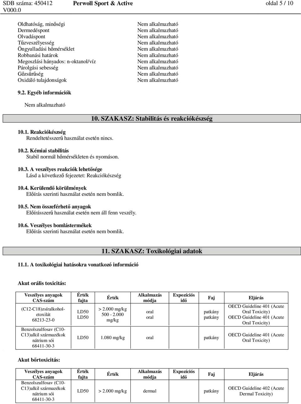 alkalmazható 9.2. Egyéb információk Nem alkalmazható 10.1. Reakciókészség Rendeltetésszer használat esetén nincs. 10.2. Kémiai stabilitás Stabil normál h mérsékleten és nyomáson. 10.3.