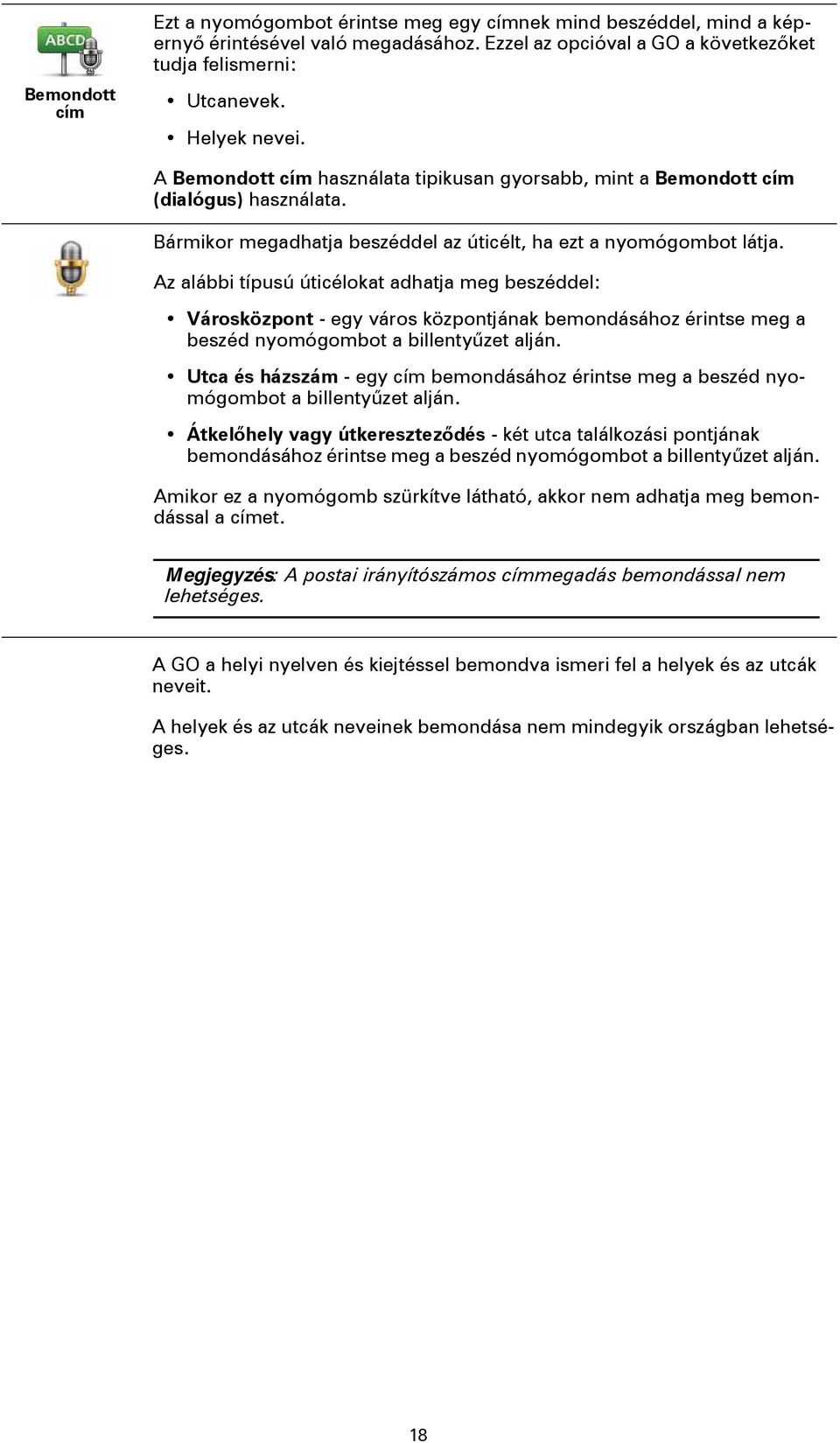 Az alábbi típusú úticélokat adhatja meg beszéddel: Városközpont - egy város központjának bemondásához érintse meg a beszéd nyomógombot a billentyűzet alján.