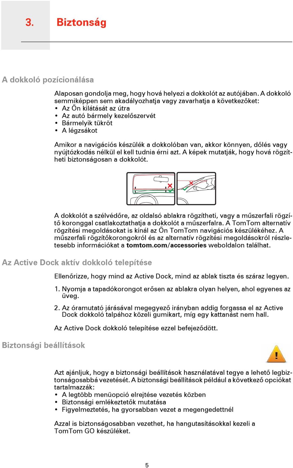 van, akkor könnyen, dőlés vagy nyújtózkodás nélkül el kell tudnia érni azt. A képek mutatják, hogy hová rögzítheti biztonságosan a dokkolót.