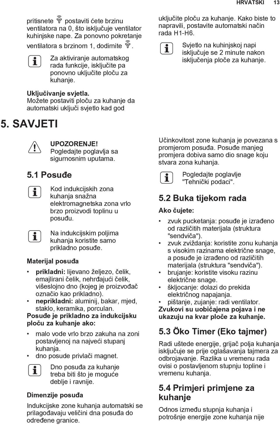 Svjetlo na kuhinjskoj napi isključuje se 2 minute nakon isključenja ploče za kuhanje. Uključivanje svjetla. Možete postaviti ploču za kuhanje da automatski uključi svjetlo kad god 5.