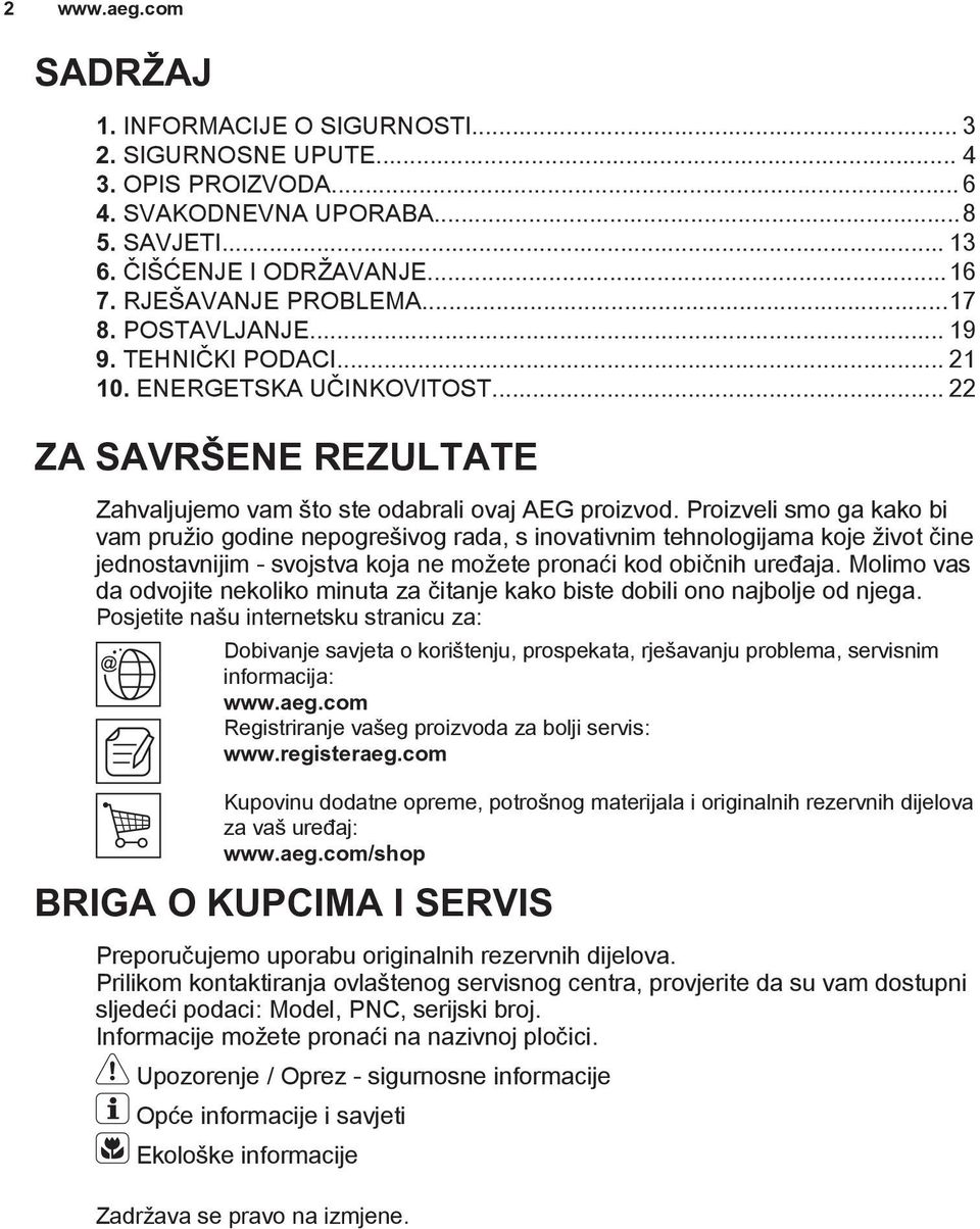 Proizveli smo ga kako bi vam pružio godine nepogrešivog rada, s inovativnim tehnologijama koje život čine jednostavnijim - svojstva koja ne možete pronaći kod običnih uređaja.