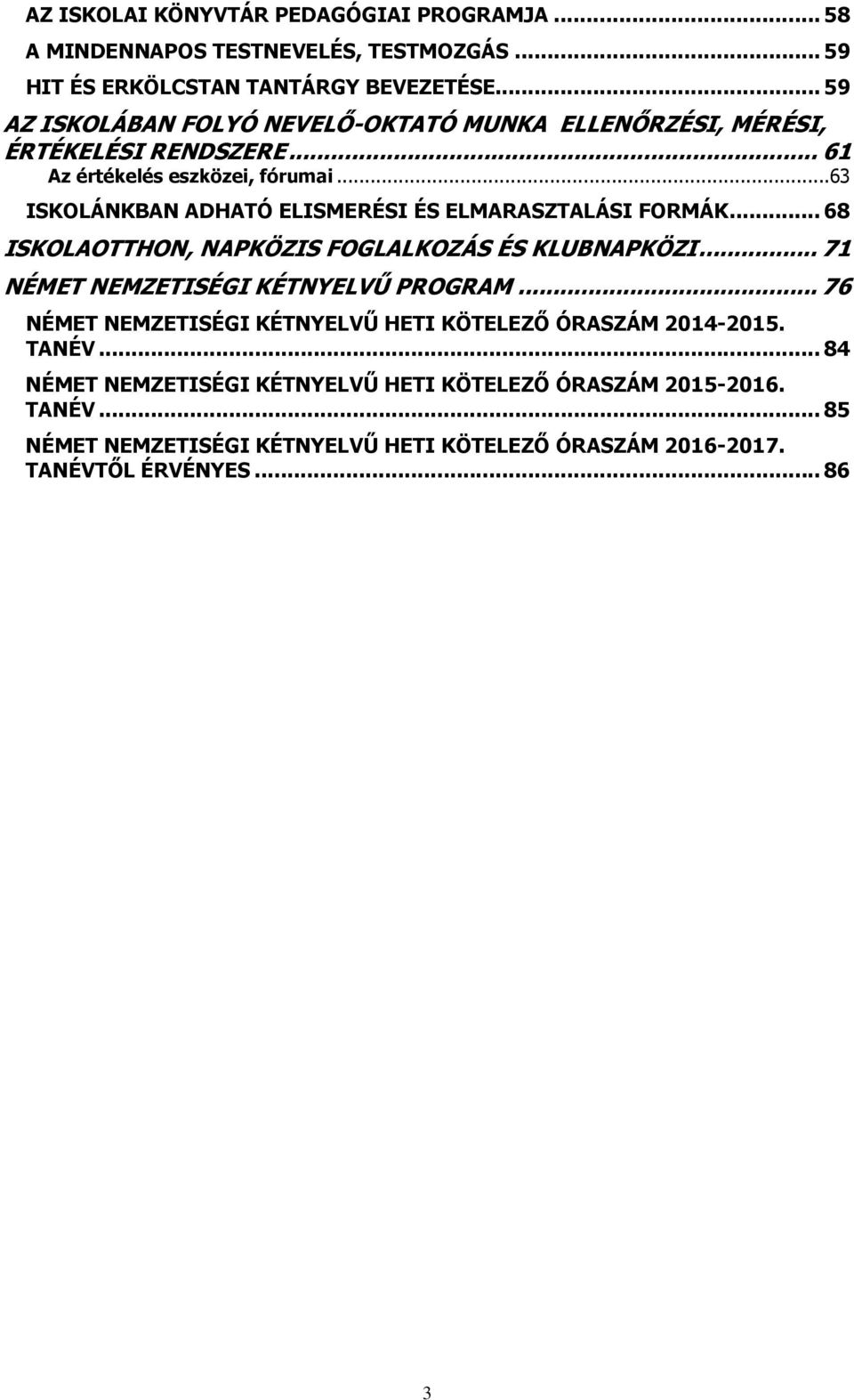 ..63 ISKOLÁNKBAN ADHATÓ ELISMERÉSI ÉS ELMARASZTALÁSI FORMÁK... 68 ISKOLAOTTHON, NAPKÖZIS FOGLALKOZÁS ÉS KLUBNAPKÖZI... 71 NÉMET NEMZETISÉGI KÉTNYELVŰ PROGRAM.