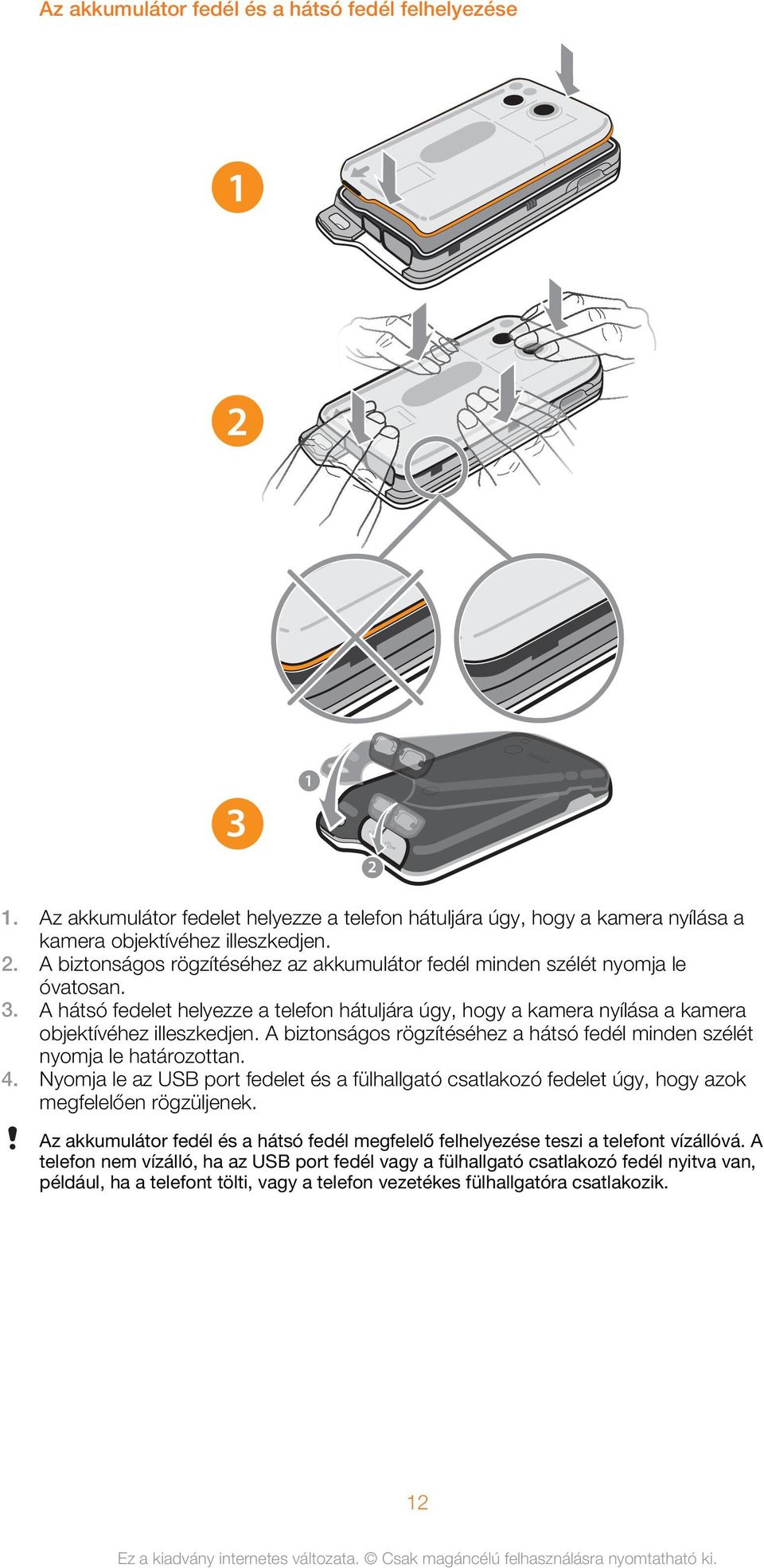 Nyomja le az USB port fedelet és a fülhallgató csatlakozó fedelet úgy, hogy azok megfelelően rögzüljenek. Az akkumulátor fedél és a hátsó fedél megfelelő felhelyezése teszi a telefont vízállóvá.