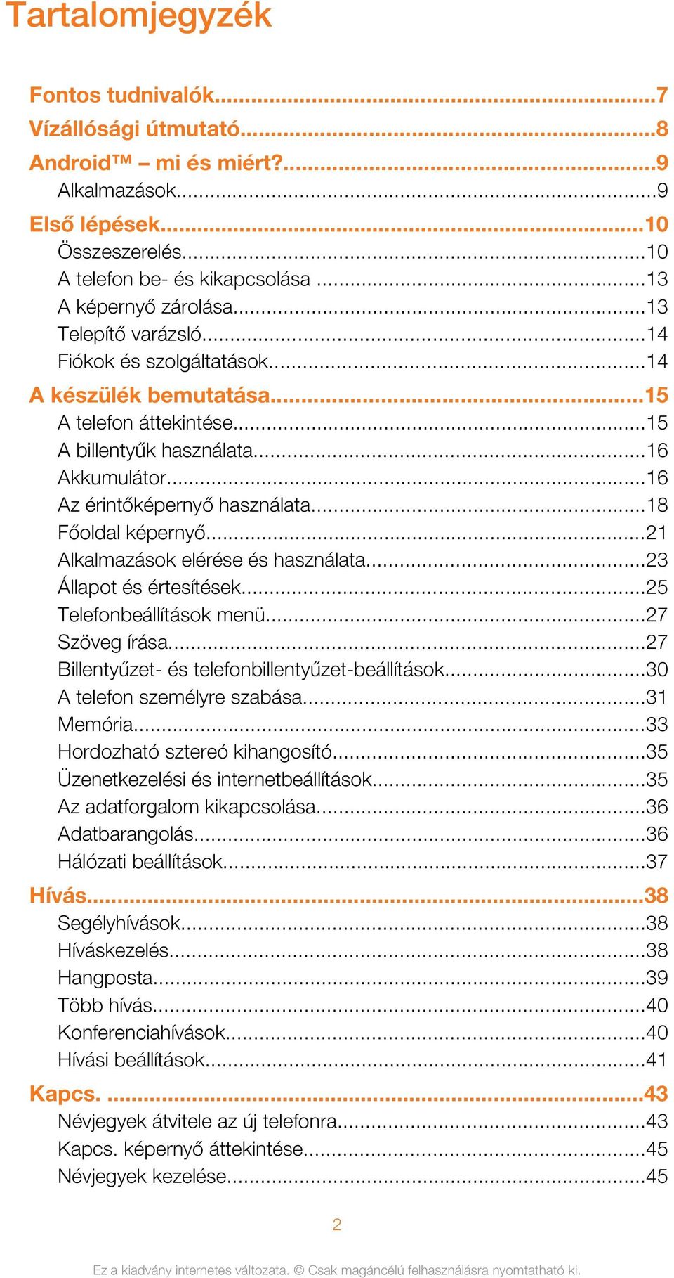 ..18 Főoldal képernyő...21 Alkalmazások elérése és használata...23 Állapot és értesítések...25 Telefonbeállítások menü...27 Szöveg írása...27 Billentyűzet- és telefonbillentyűzet-beállítások.