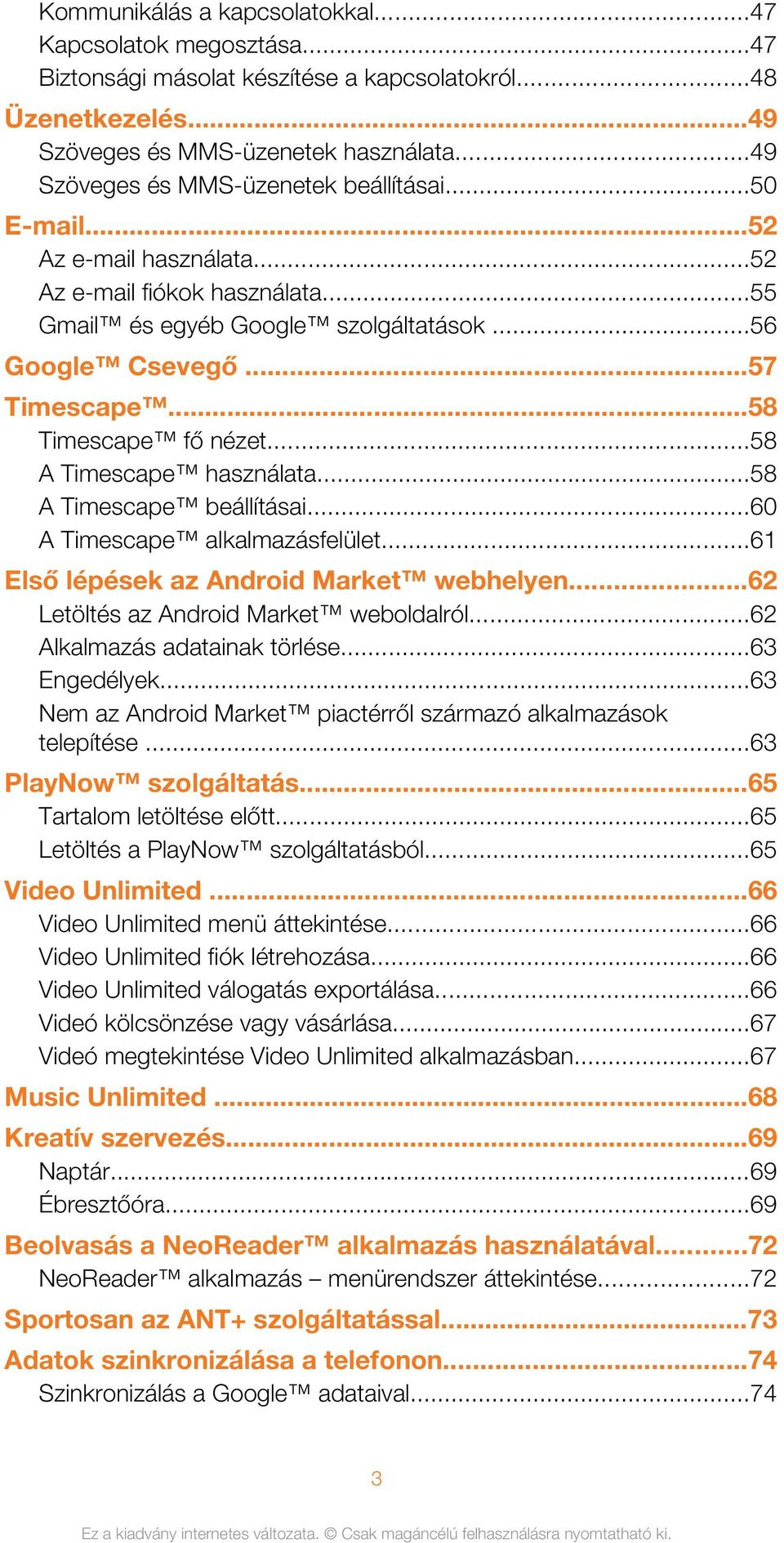 ..58 Timescape fő nézet...58 A Timescape használata...58 A Timescape beállításai...60 A Timescape alkalmazásfelület...61 Első lépések az Android Market webhelyen.