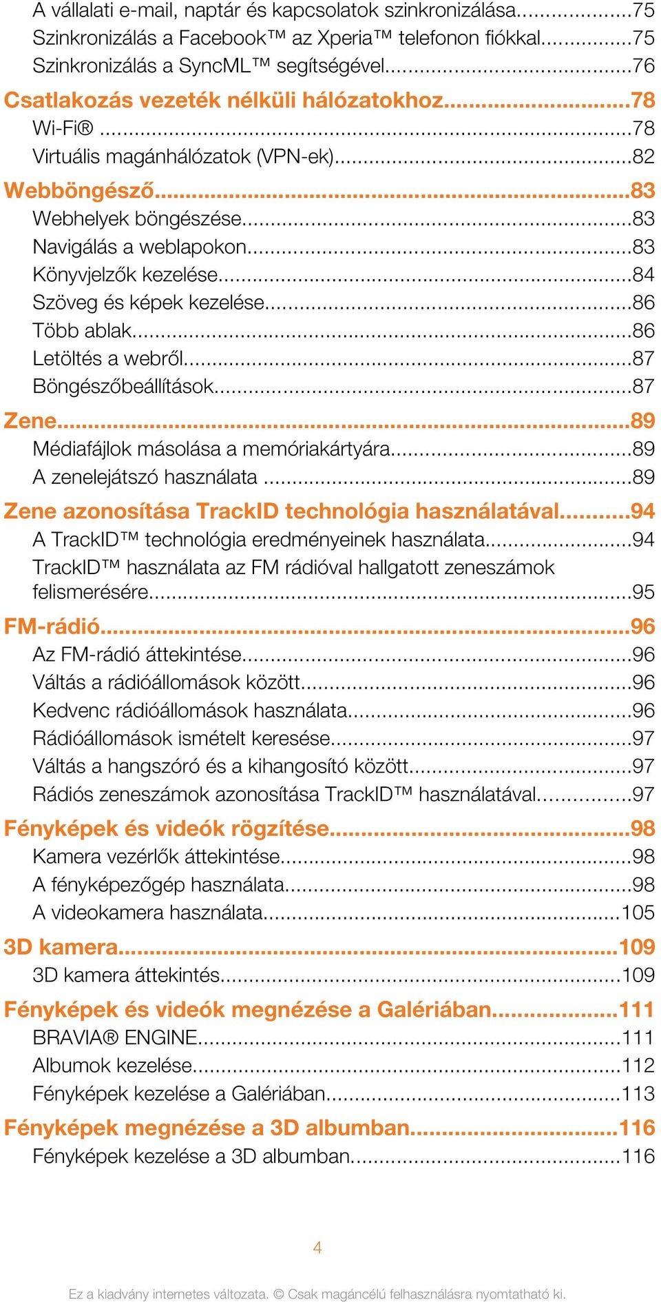 ..84 Szöveg és képek kezelése...86 Több ablak...86 Letöltés a webről...87 Böngészőbeállítások...87 Zene...89 Médiafájlok másolása a memóriakártyára...89 A zenelejátszó használata.