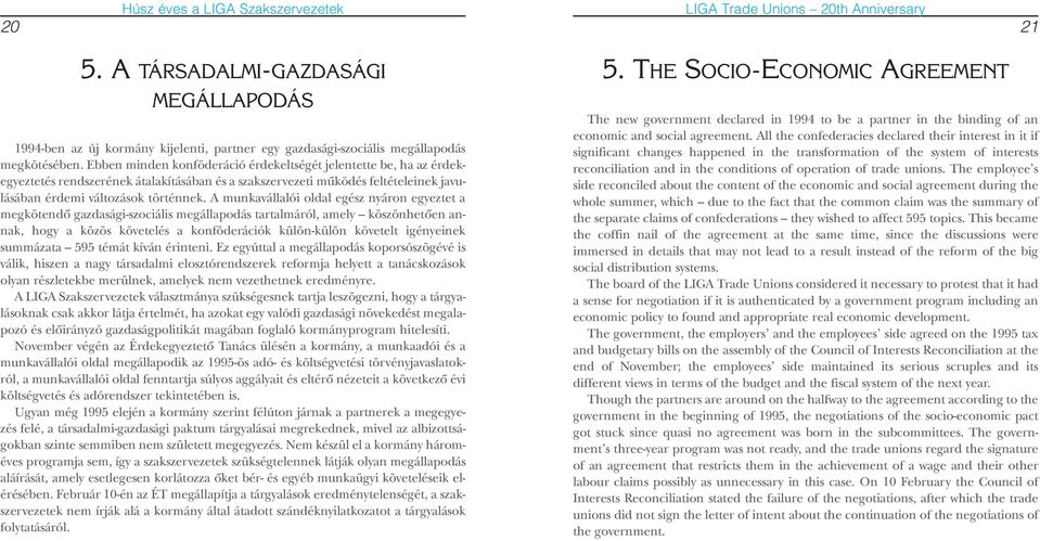 A munkavállalói oldal egész nyáron egyeztet a megkötendô gazdasági-szociális megállapodás tartalmáról, amely köszönhetôen annak, hogy a közös követelés a konföderációk külön-külön követelt igényeinek
