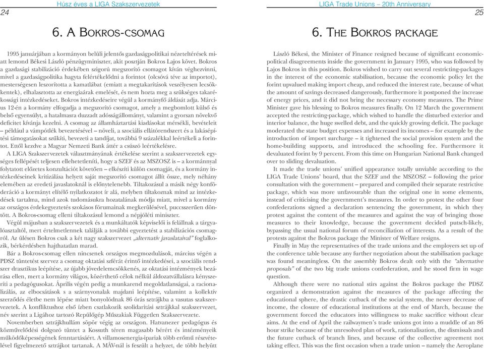 Bokros a gazdasági stabilizáció érdekében szigorú megszorító csomagot kíván véghezvinni, mivel a gazdaságpolitika hagyta felértékelôdni a forintot (olcsóvá téve az importot), mesterségesen