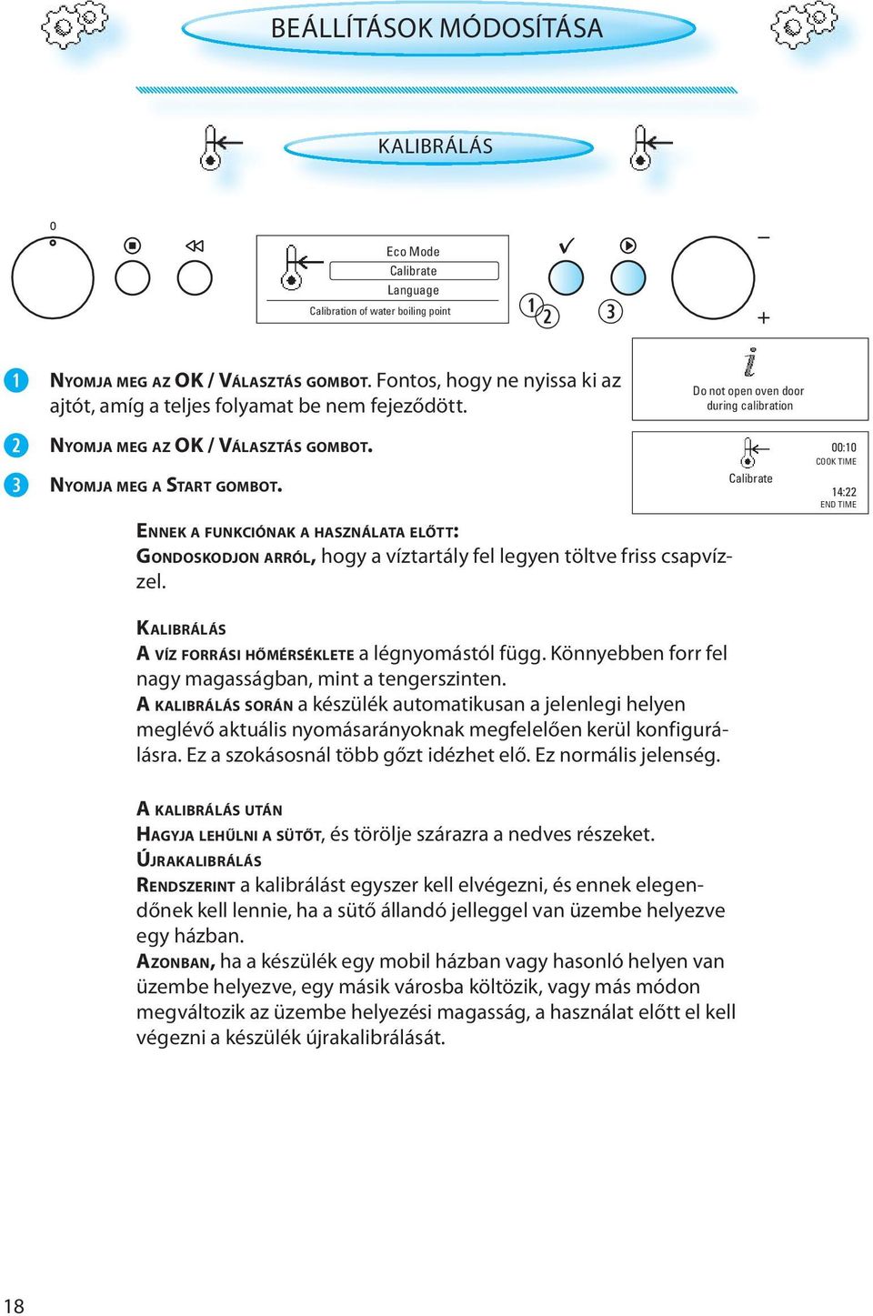 ENNEK A FUNKCIÓNAK A HASZNÁLATA ELŐTT: GONDOSKODJON ARRÓL, hogy a víztartály fel legyen töltve friss csapvízzel.