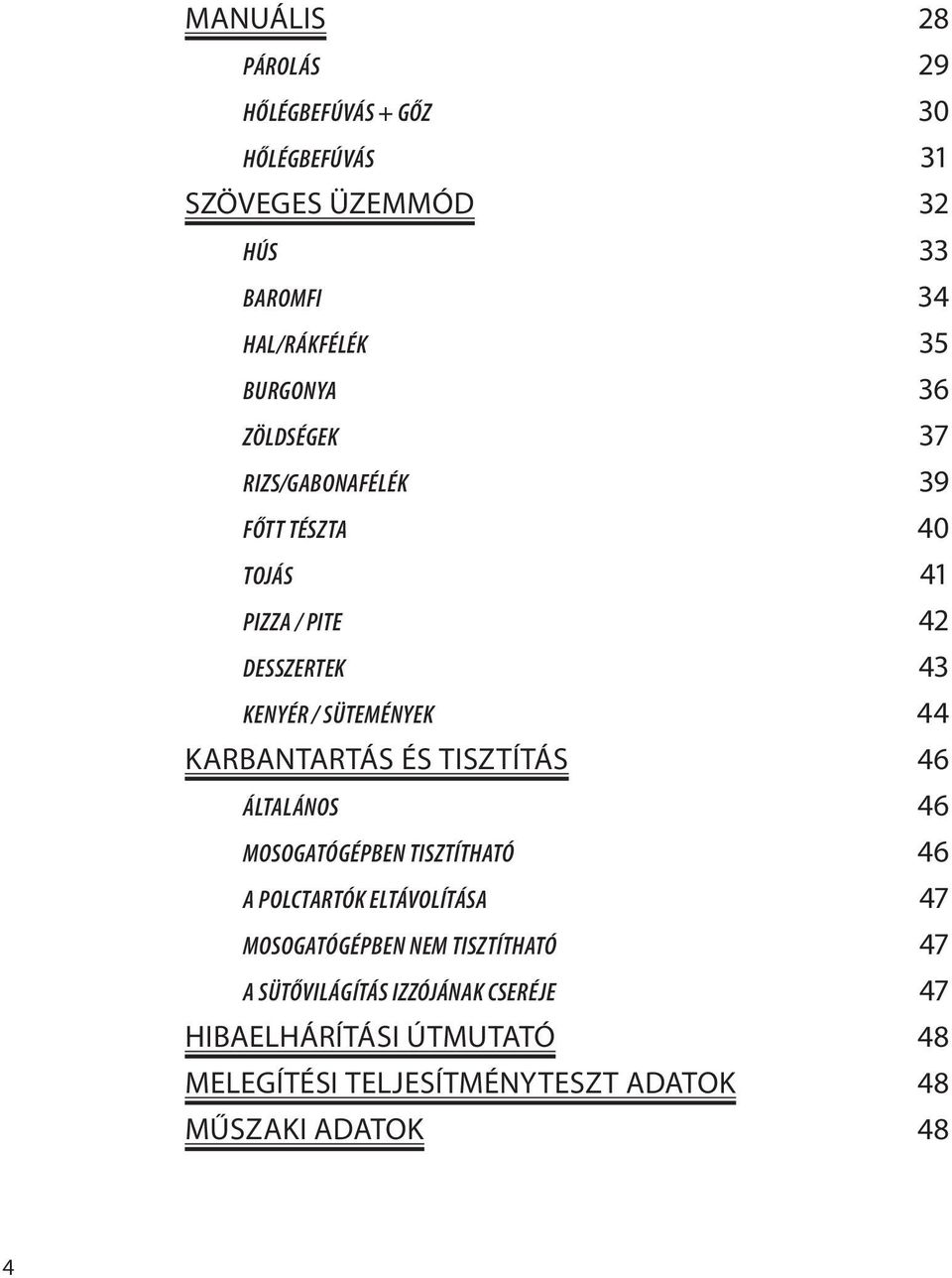 KARBANTARTÁS ÉS TISZTÍTÁS 46 ÁLTALÁNOS 46 MOSOGATÓGÉPBEN TISZTÍTHATÓ 46 A POLCTARTÓK ELTÁVOLÍTÁSA 47 MOSOGATÓGÉPBEN NEM