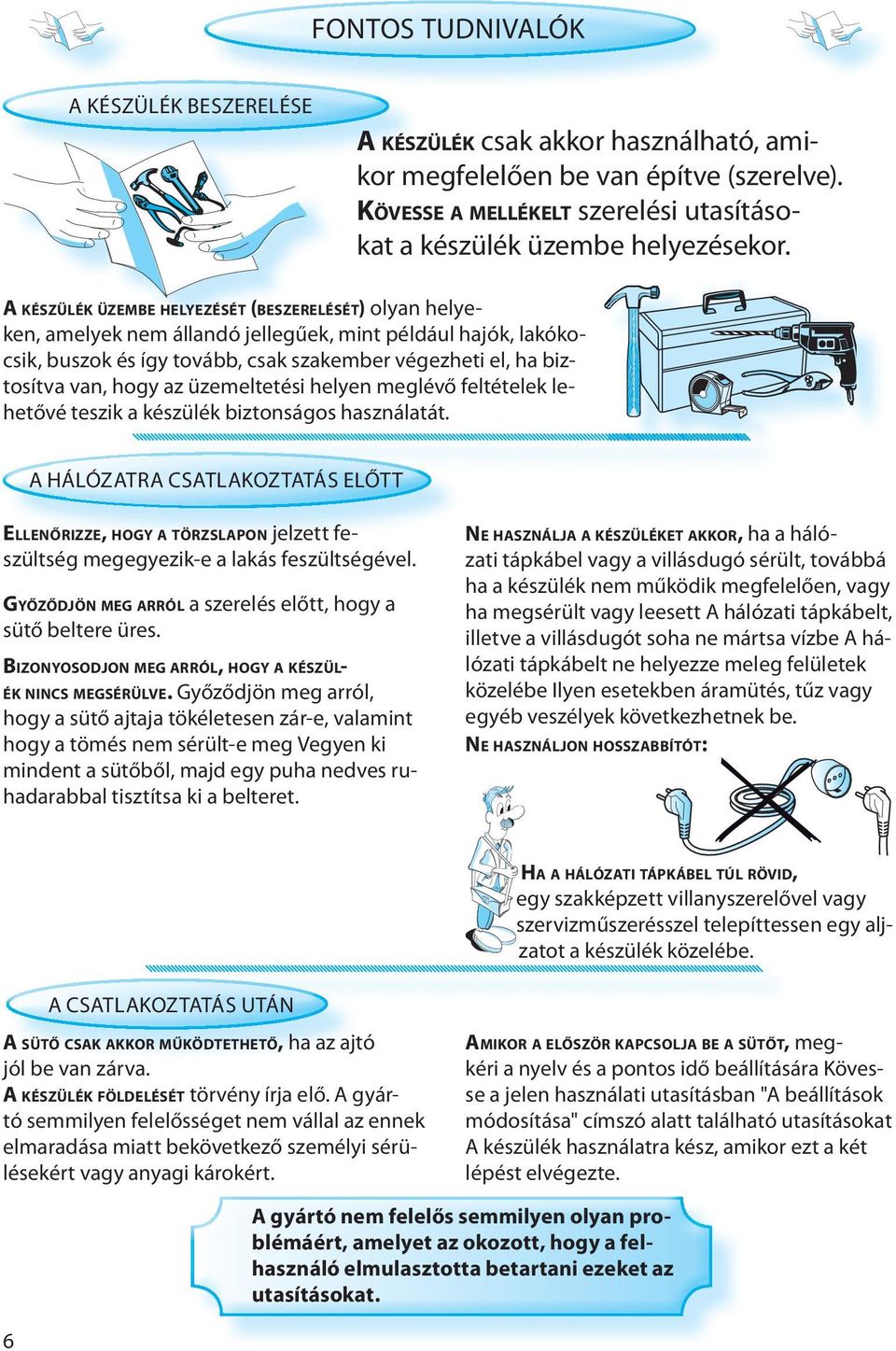 az üzemeltetési helyen meglévő feltételek lehetővé teszik a készülék biztonságos használatát.