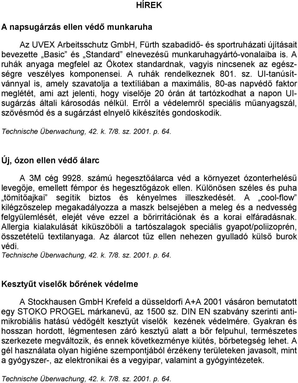 UI-tanúsítvánnyal is, amely szavatolja a textíliában a maximális, 80-as napvédő faktor meglétét, ami azt jelenti, hogy viselője 20 órán át tartózkodhat a napon UIsugárzás általi károsodás nélkül.