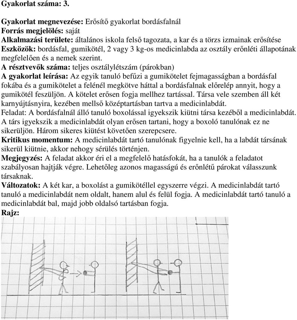 gumikötél, 2 vagy 3 kg-os medicinlabda az osztály erőnléti állapotának megfelelően és a nemek szerint.