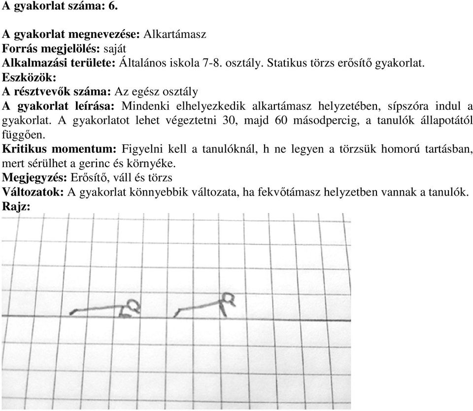 Eszközök: A résztvevők száma: Az egész osztály A gyakorlat leírása: Mindenki elhelyezkedik alkartámasz helyzetében, sípszóra indul a gyakorlat.