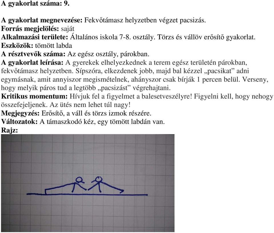 Sípszóra, elkezdenek jobb, majd bal kézzel pacsikat adni egymásnak, amit annyiszor megismételnek, ahányszor csak bírják 1 percen belül. Verseny, hogy melyik páros tud a legtöbb pacsizást végrehajtani.