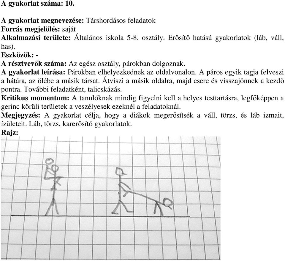 Átviszi a másik oldalra, majd csere és visszajönnek a kezdő pontra. További feladatként, talicskázás.