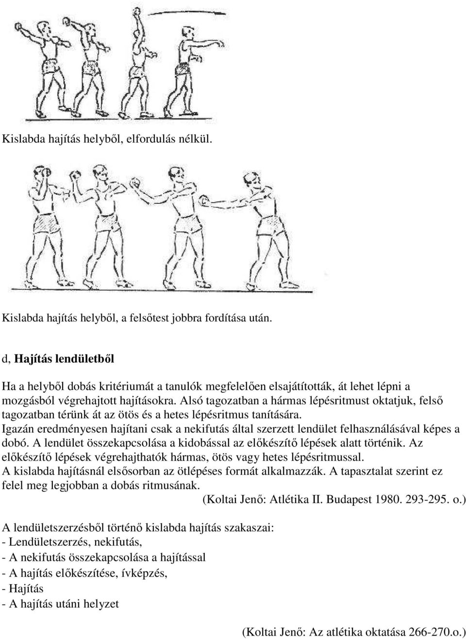 Alsó tagozatban a hármas lépésritmust oktatjuk, felső tagozatban térünk át az ötös és a hetes lépésritmus tanítására.