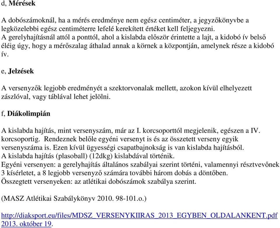 e, Jelzések A versenyzők legjobb eredményét a szektorvonalak mellett, azokon kívül elhelyezett zászlóval, vagy táblával lehet jelölni. f, Diákolimpián A kislabda hajítás, mint versenyszám, már az I.