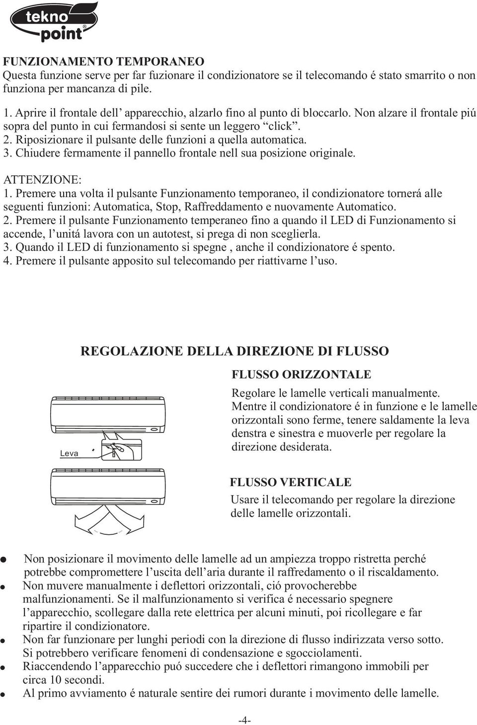 Riposizionare il pulsante delle funzioni a quella automatica. 3. Chiudere fermamente il pannello frontale nell sua posizione originale. ATTENZIONE: 1.