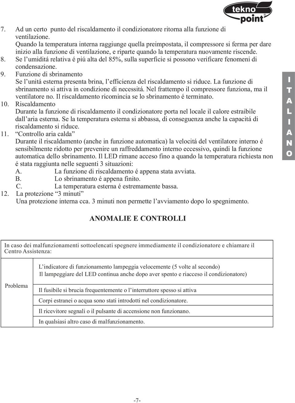 Se l umiditá relativa é piú alta del 85%, sulla superficie si possono verificare fenomeni di condensazione. 9.