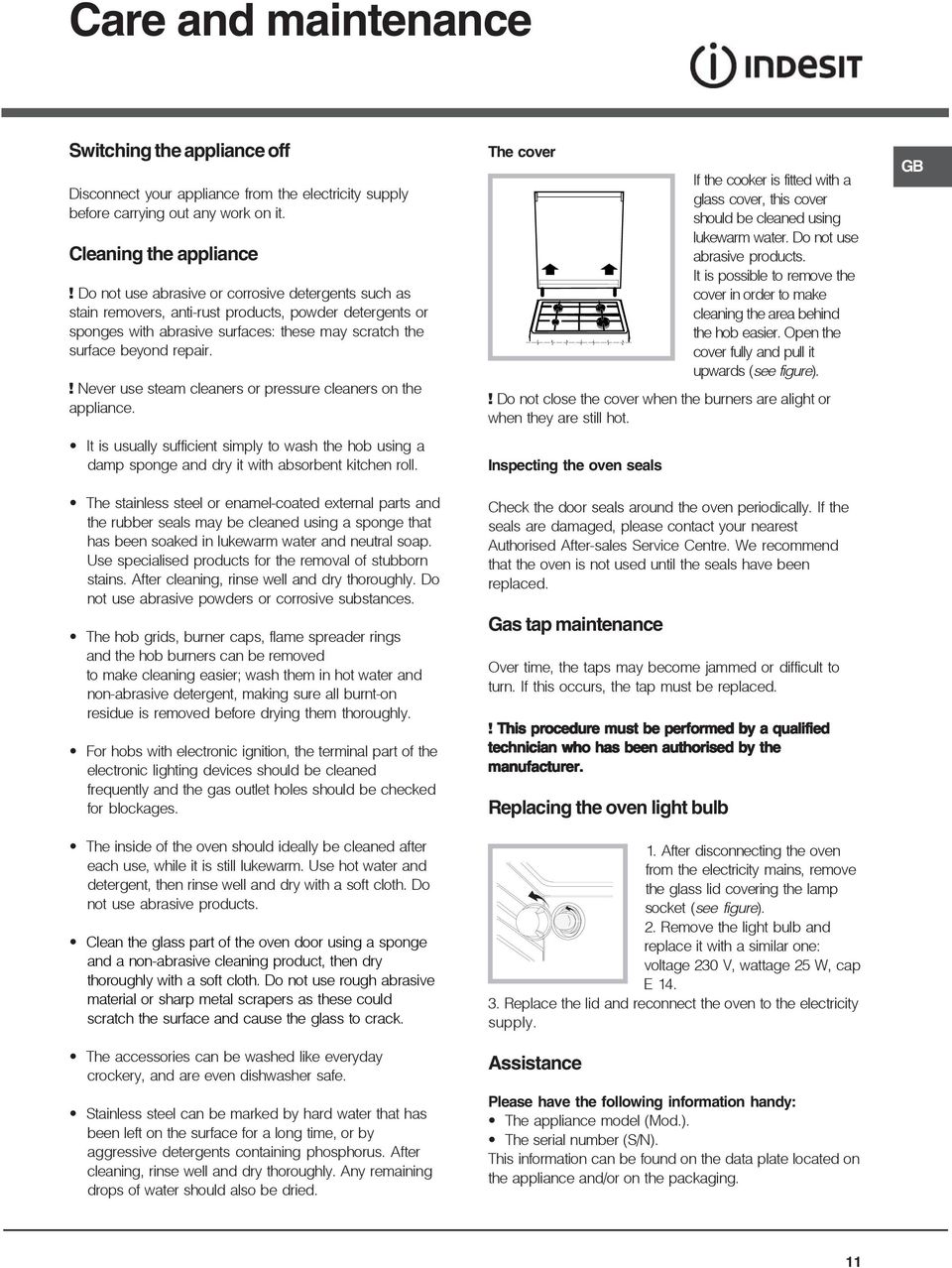 ! Never use steam cleaners or pressure cleaners on the appliance. It is usually sufficient simply to wash the hob using a damp sponge and dry it with absorbent kitchen roll.