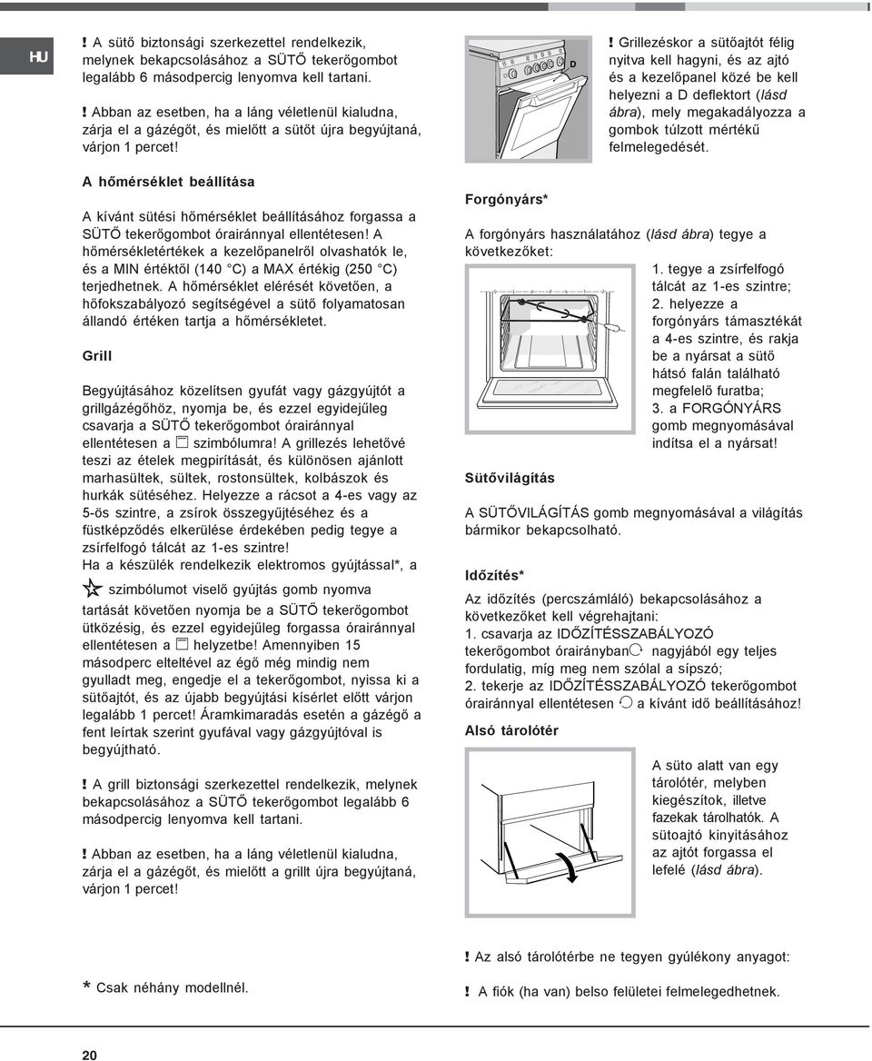 Grillezéskor a sütőajtót félig nyitva kell hagyni, és az ajtó és a kezelőpanel közé be kell helyezni a D deflektort (lásd ábra), mely megakadályozza a gombok túlzott mértékű felmelegedését.