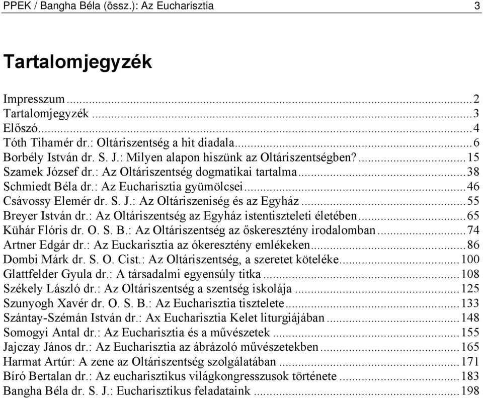 ..55 Breyer István dr.: Az Oltáriszentség az Egyház istentiszteleti életében...65 Kühár Flóris dr. O. S. B.: Az Oltáriszentség az őskeresztény irodalomban...74 Artner Edgár dr.